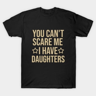 You can't scare me I have daughters T-Shirt